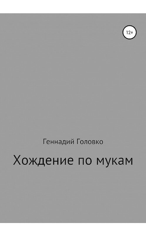 Обложка книги «Хождение по мукам» автора Геннадого Головки издание 2020 года.