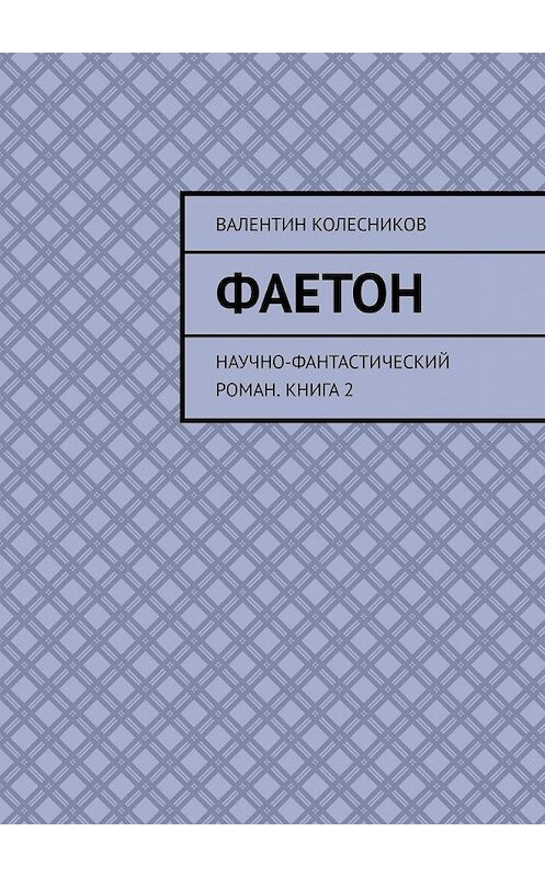 Обложка книги «Фаетон. Научно-фантастический роман. Книга 2» автора Валентина Колесникова. ISBN 9785005118882.