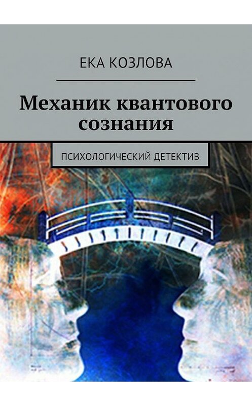 Обложка книги «Механик квантового сознания. Психологический детектив» автора Еки Козловы. ISBN 9785447458782.