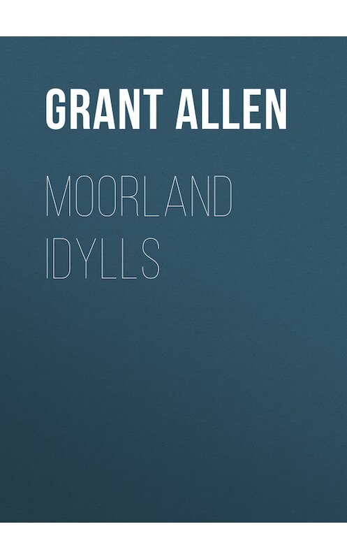 Обложка книги «Moorland Idylls» автора Grant Allen.