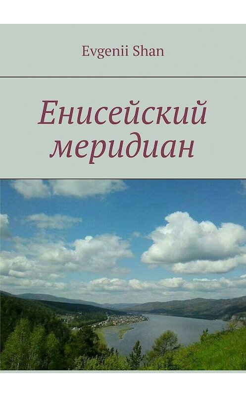 Обложка книги «Енисейский меридиан» автора Evgenii Shan. ISBN 9785449382115.