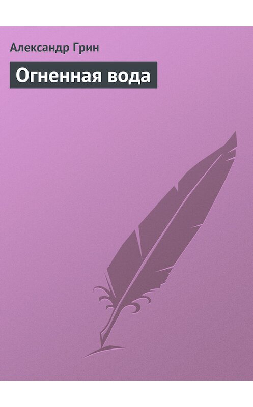 Обложка книги «Огненная вода» автора Александра Грина издание 2008 года. ISBN 9785699285778.