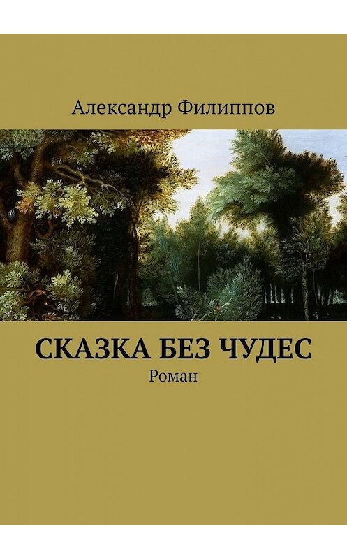 Обложка книги «Сказка без чудес. Роман» автора Александра Филиппова. ISBN 9785449380333.